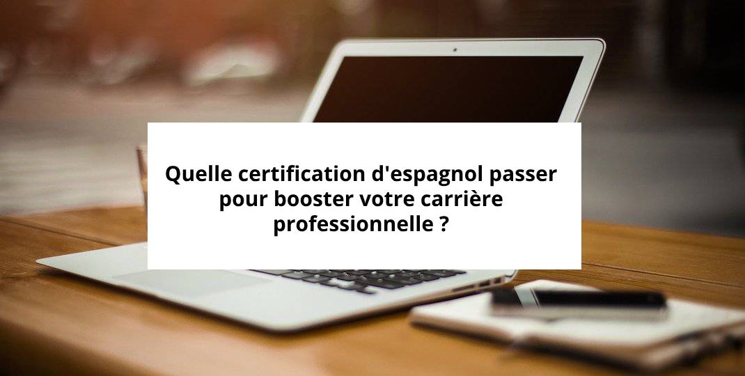 Quelle certification d’espagnol passer pour booster votre carrière professionnelle