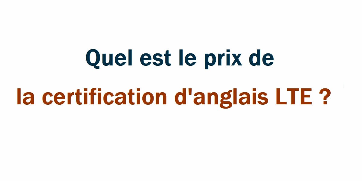 Quel est le prix de la certification d'anglais LTE ?